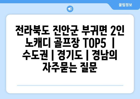 전라북도 진안군 부귀면 2인 노캐디 골프장 TOP5  | 수도권 | 경기도 | 경남