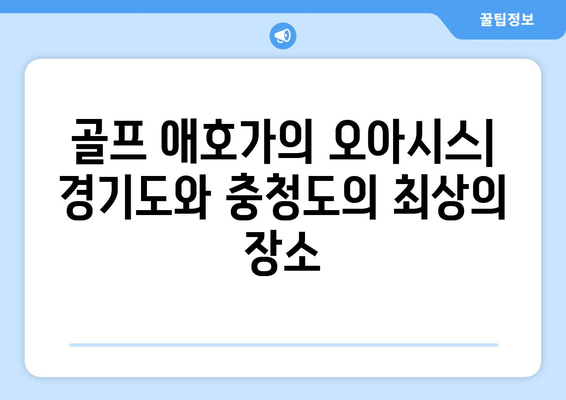 골프 애호가의 오아시스| 경기도와 충청도의 최상의 장소