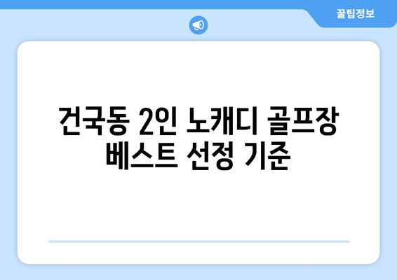 건국동 2인 노캐디 골프장 베스트 선정 기준