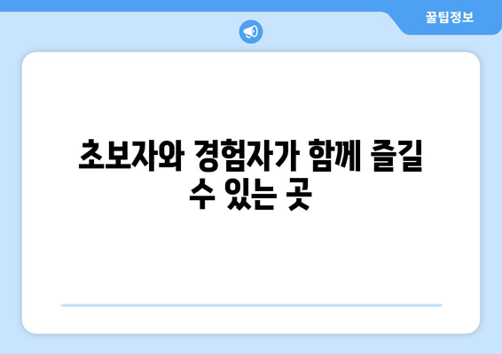 초보자와 경험자가 함께 즐길 수 있는 곳