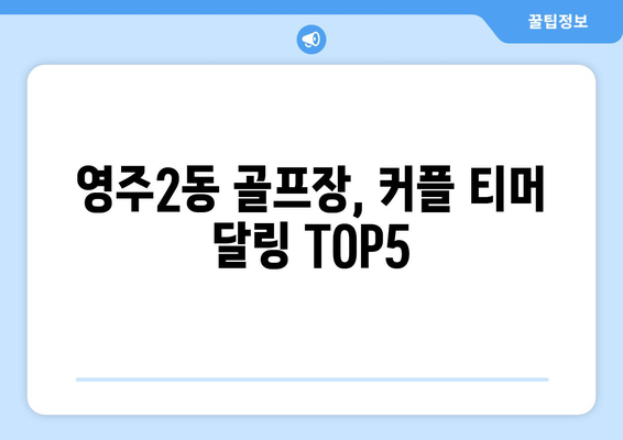 영주2동 골프장, 커플 티머 달링 TOP5