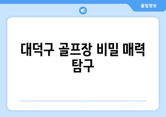 대덕구 골프장 비밀 매력 탐구