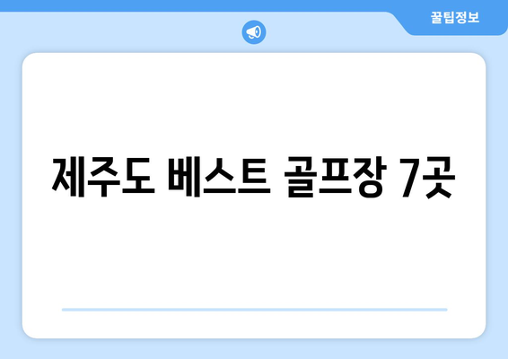 제주도 베스트 골프장 7곳