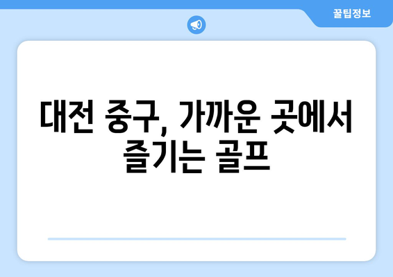 대전 중구, 가까운 곳에서 즐기는 골프