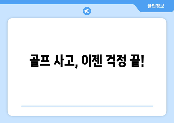 골프 사고, 이젠 걱정 끝!