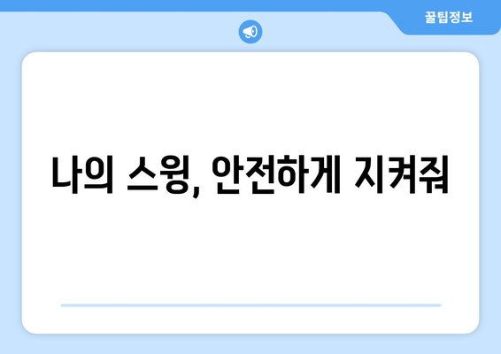 나의 스윙, 안전하게 지켜줘