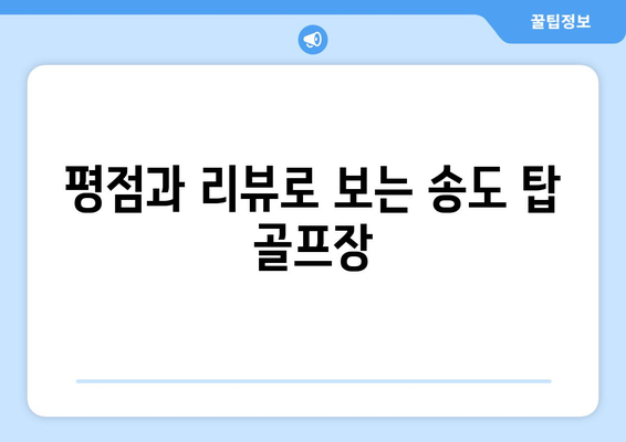 평점과 리뷰로 보는 송도 탑 골프장