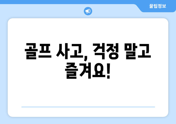 골프 사고, 걱정 말고 즐겨요!