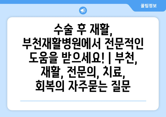 수술 후 재활, 부천재활병원에서 전문적인 도움을 받으세요! | 부천, 재활, 전문의, 치료, 회복