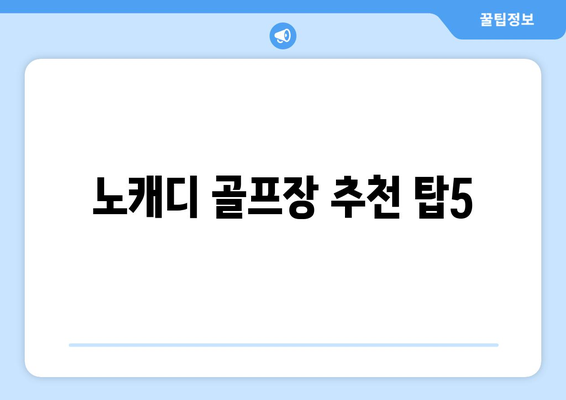 노캐디 골프장 추천 탑5