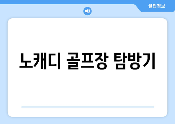 노캐디 골프장 탐방기