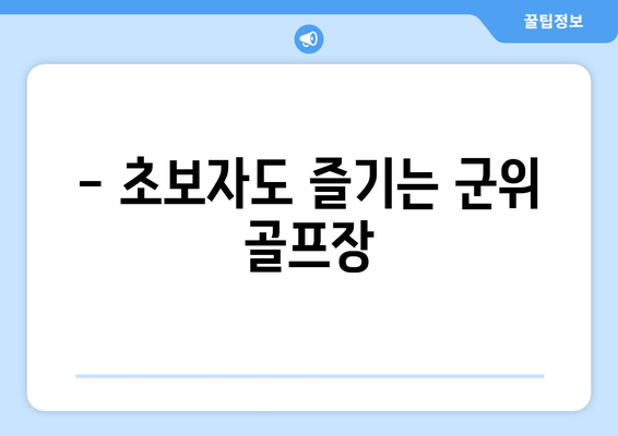 - 초보자도 즐기는 군위 골프장