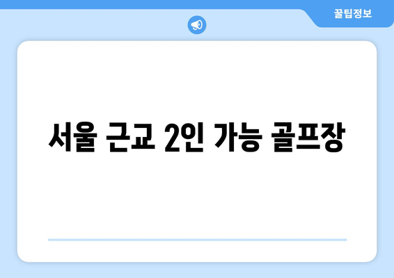 서울 근교 2인 가능 골프장