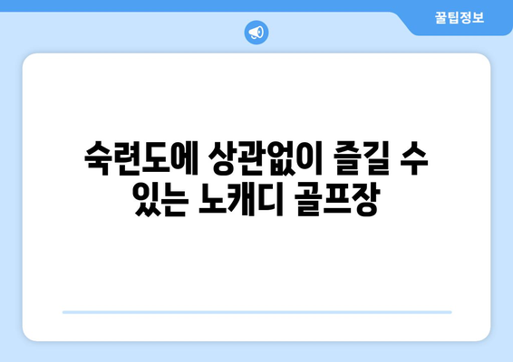 숙련도에 상관없이 즐길 수 있는 노캐디 골프장