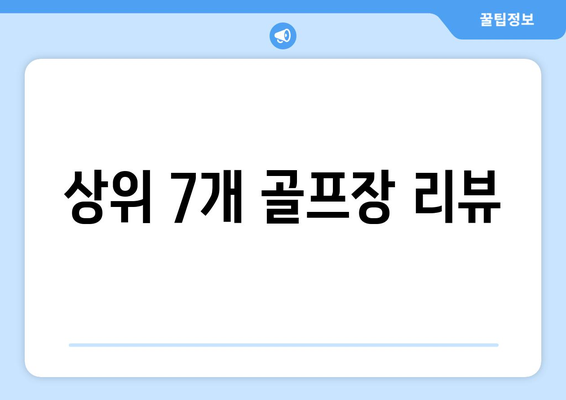 상위 7개 골프장 리뷰