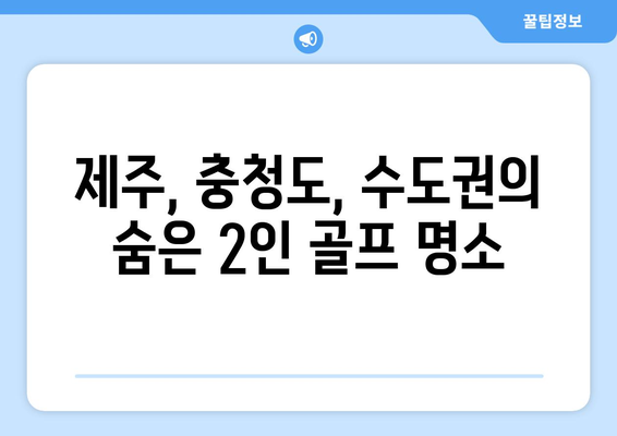 제주, 충청도, 수도권의 숨은 2인 골프 명소