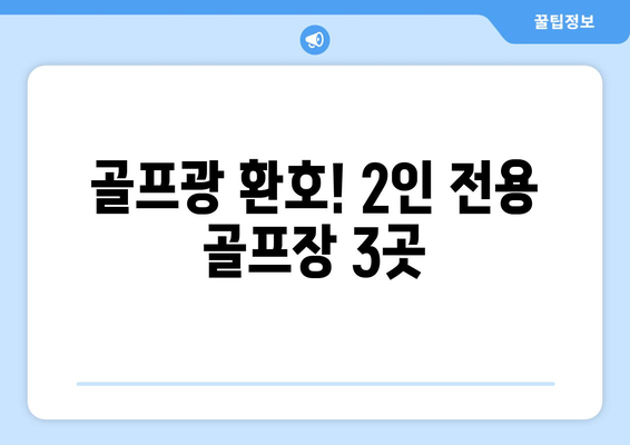 골프광 환호! 2인 전용 골프장 3곳