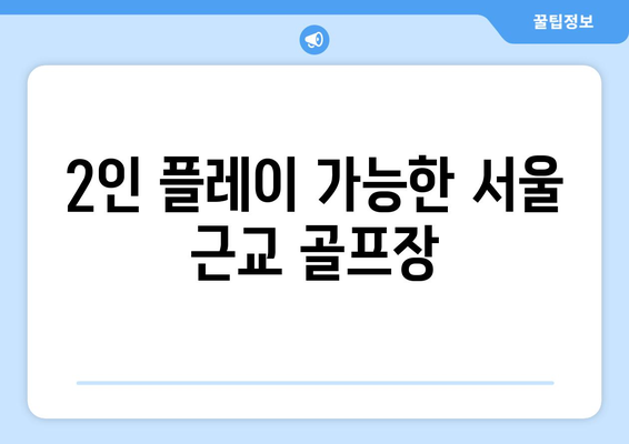 2인 플레이 가능한 서울 근교 골프장