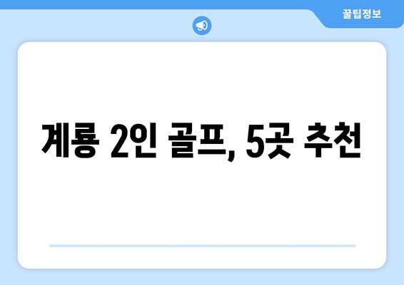 계룡 2인 골프, 5곳 추천