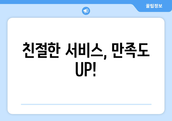 친절한 서비스, 만족도 UP!