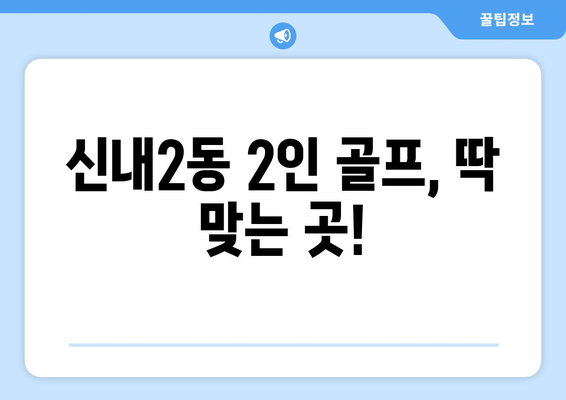 신내2동 2인 골프, 딱 맞는 곳!