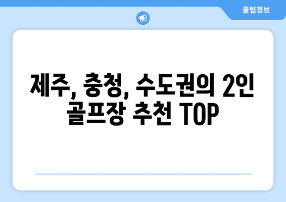 제주, 충청, 수도권의 2인 골프장 추천 TOP