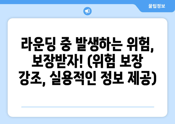 라운딩 중 발생하는 위험, 보장받자! (위험 보장 강조, 실용적인 정보 제공)