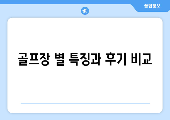 골프장 별 특징과 후기 비교