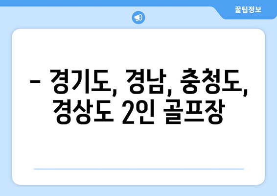 - 경기도, 경남, 충청도, 경상도 2인 골프장