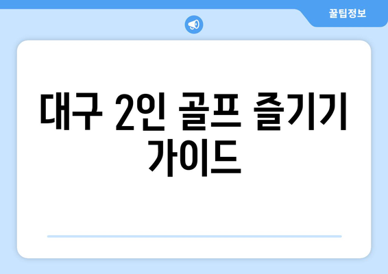 대구 2인 골프 즐기기 가이드