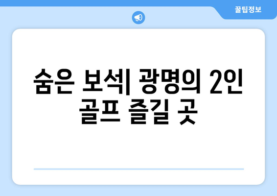 숨은 보석| 광명의 2인 골프 즐길 곳