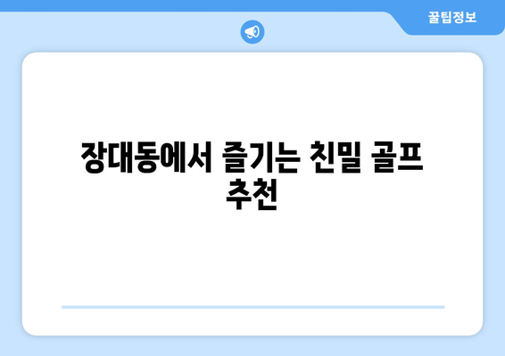 장대동에서 즐기는 친밀 골프 추천