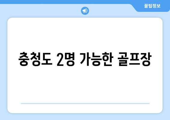 충청도 2명 가능한 골프장