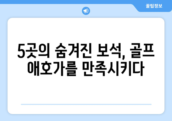 5곳의 숨겨진 보석, 골프 애호가를 만족시키다