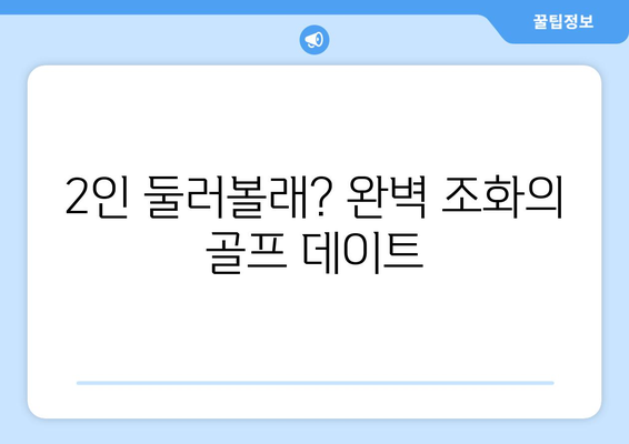 2인 둘러볼래? 완벽 조화의 골프 데이트