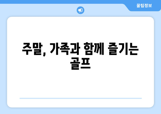 주말, 가족과 함께 즐기는 골프