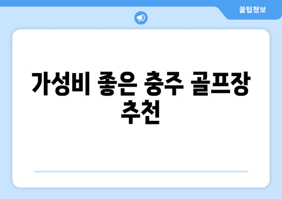 가성비 좋은 충주 골프장 추천