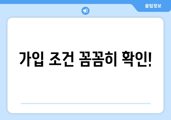 가입 조건 꼼꼼히 확인!