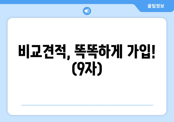 비교견적, 똑똑하게 가입! (9자)