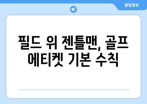 골프장에서 돋보이는 매너! 골프 에티켓 완벽 가이드 | 골프 매너, 필드 에티켓, 골프 규칙, 골프 용어