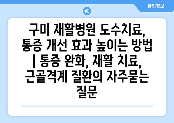 구미 재활병원 도수치료, 통증 개선 효과 높이는 방법 | 통증 완화, 재활 치료, 근골격계 질환