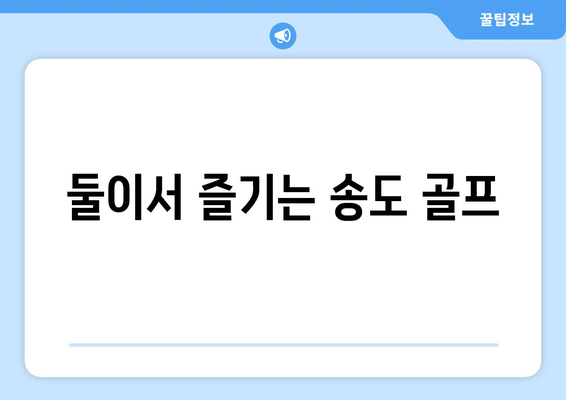 둘이서 즐기는 송도 골프