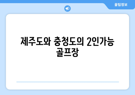 제주도와 충청도의 2인가능 골프장