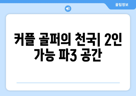 커플 골퍼의 천국| 2인 가능 파3 공간