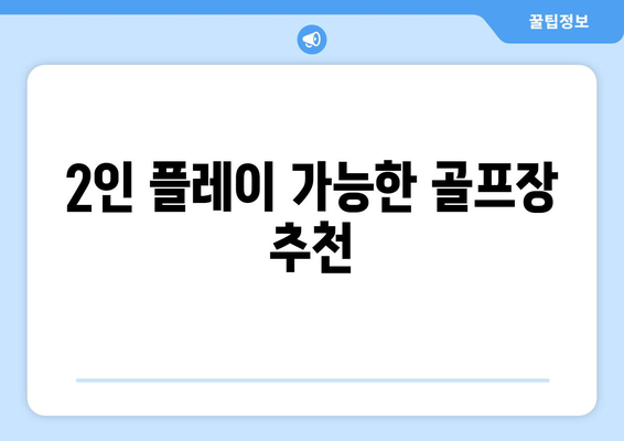 2인 플레이 가능한 골프장 추천