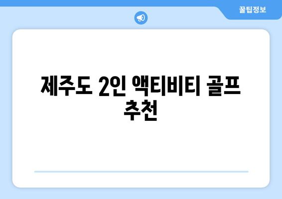 제주도 2인 액티비티 골프 추천