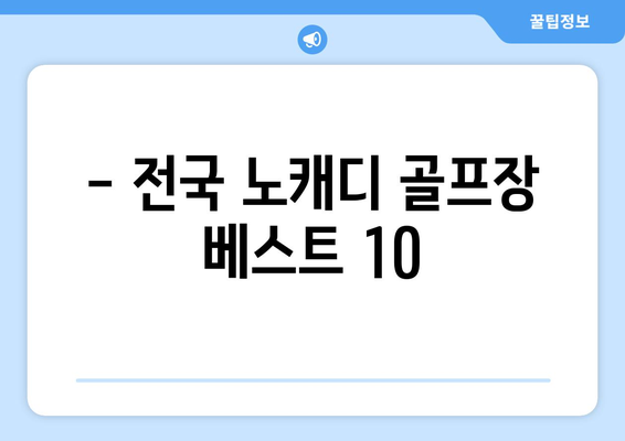 - 전국 노캐디 골프장 베스트 10