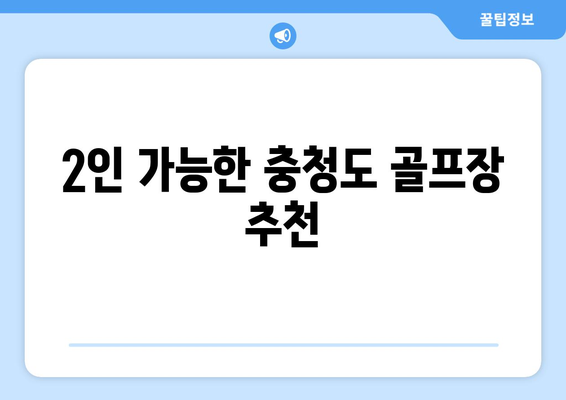 2인 가능한 충청도 골프장 추천