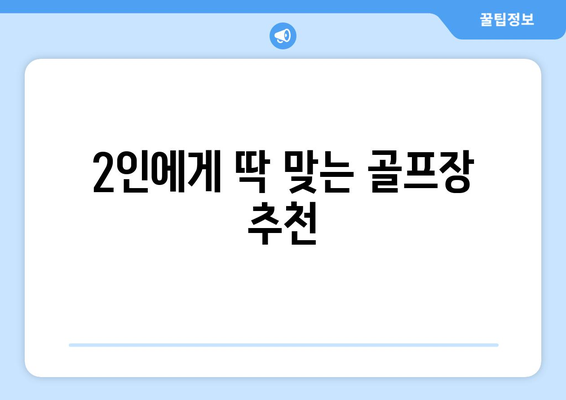 2인에게 딱 맞는 골프장 추천