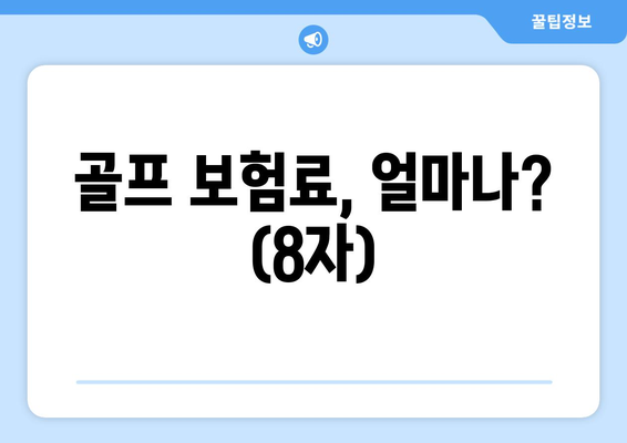 골프 보험료, 얼마나? (8자)